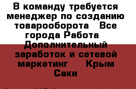 В команду требуется менеджер по созданию товарооборота - Все города Работа » Дополнительный заработок и сетевой маркетинг   . Крым,Саки